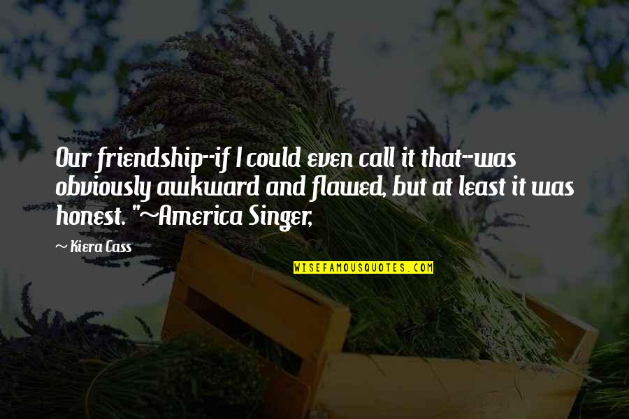 Yueliang Daibiao Quotes By Kiera Cass: Our friendship--if I could even call it that--was