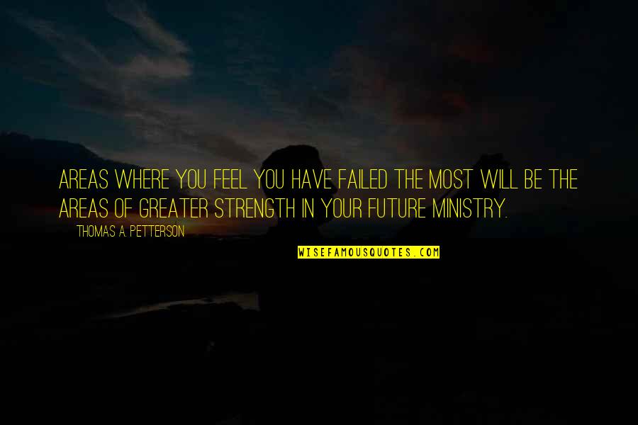 Yufkadan Quotes By Thomas A. Petterson: Areas where you feel you have failed the