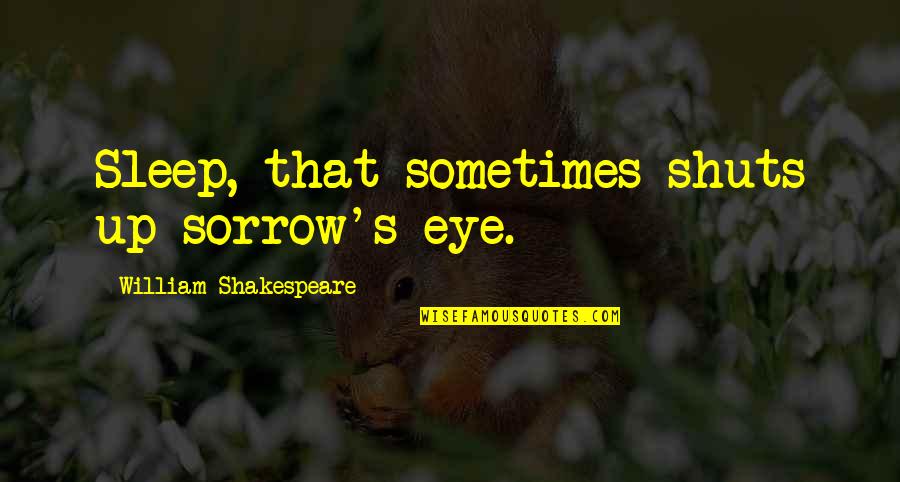 Yugioh Abridged Pegasus Quotes By William Shakespeare: Sleep, that sometimes shuts up sorrow's eye. Yugioh Abridged Pegasus Quotes By William Shakespeare: Sleep, that sometimes shuts up sorrow's eye.