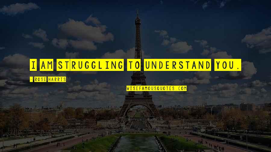 Yuhas Graphics Quotes By Rose Harris: I am struggling to understand you.