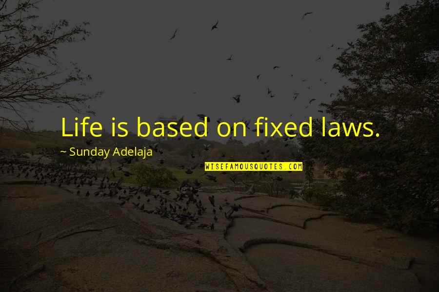 Yuhi Kurenai Quotes By Sunday Adelaja: Life is based on fixed laws. Yuhi Kurenai Quotes By Sunday Adelaja: Life is based on fixed laws.