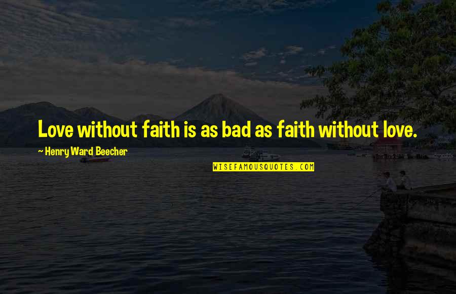 Yuichiro Miura Quotes By Henry Ward Beecher: Love without faith is as bad as faith Yuichiro Miura Quotes By Henry Ward Beecher: Love without faith is as bad as faith