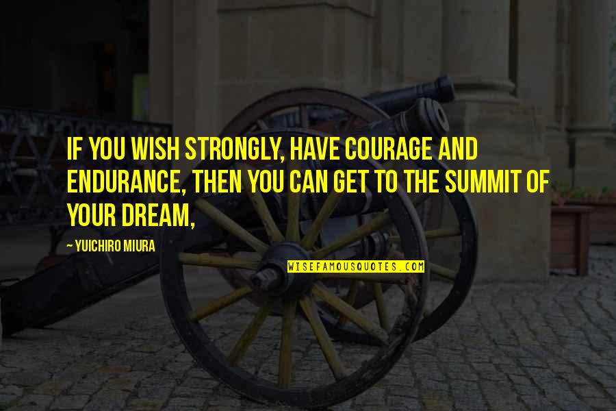 Yuichiro Miura Quotes By Yuichiro Miura: If you wish strongly, have courage and endurance, Yuichiro Miura Quotes By Yuichiro Miura: If you wish strongly, have courage and endurance,