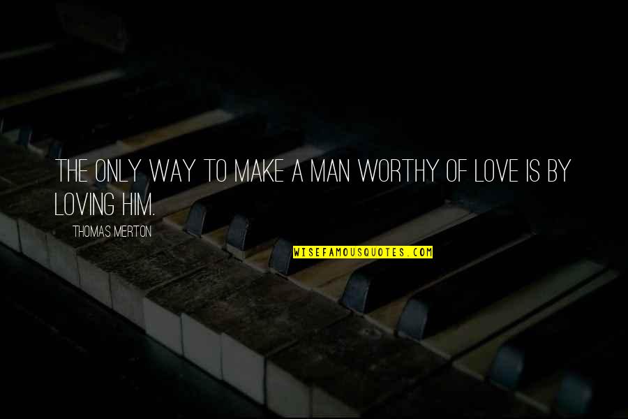 Yuichiro Tokito Quotes By Thomas Merton: The only way to make a man worthy Yuichiro Tokito Quotes By Thomas Merton: The only way to make a man worthy