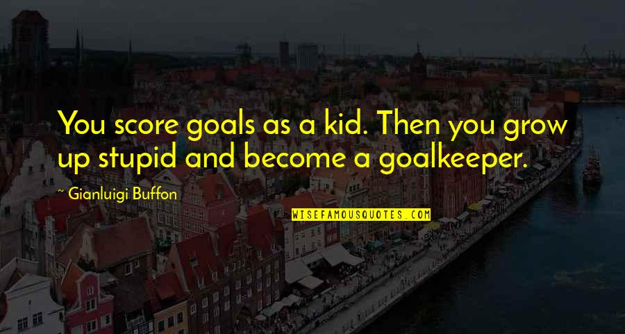 Yuill Soccer Quotes By Gianluigi Buffon: You score goals as a kid. Then you Yuill Soccer Quotes By Gianluigi Buffon: You score goals as a kid. Then you