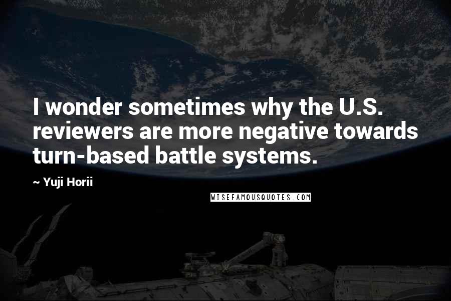 Yuji Horii quotes: I wonder sometimes why the U.S. reviewers are more negative towards turn-based battle systems.