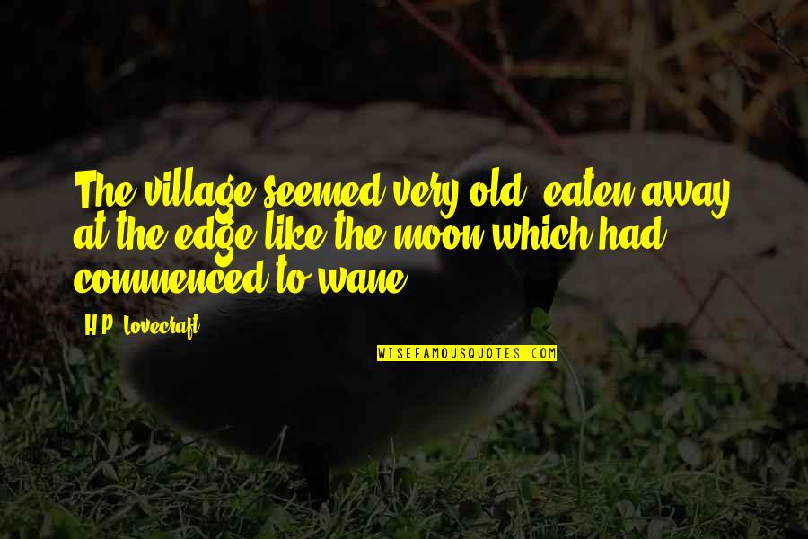 Yujiro Ishihara Quotes By H.P. Lovecraft: The village seemed very old, eaten away at Yujiro Ishihara Quotes By H.P. Lovecraft: The village seemed very old, eaten away at