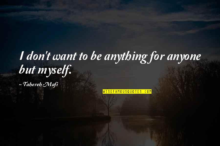 Yujiro Ishihara Quotes By Tahereh Mafi: I don't want to be anything for anyone Yujiro Ishihara Quotes By Tahereh Mafi: I don't want to be anything for anyone