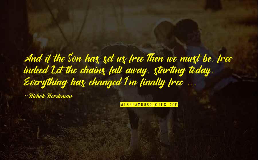 Yuka Osawa Quotes By Nichole Nordeman: And if the Son has set us free Yuka Osawa Quotes By Nichole Nordeman: And if the Son has set us free