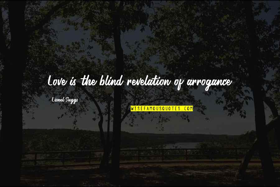Yukai Virginia Quotes By Lionel Suggs: Love is the blind revelation of arrogance.