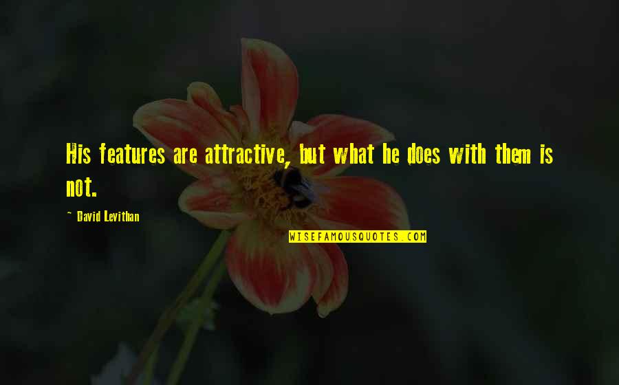 Yukako Jjba Quotes By David Levithan: His features are attractive, but what he does Yukako Jjba Quotes By David Levithan: His features are attractive, but what he does