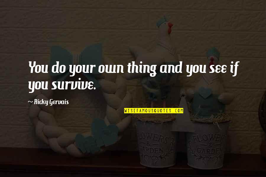 Yukari Nakai Quotes By Ricky Gervais: You do your own thing and you see Yukari Nakai Quotes By Ricky Gervais: You do your own thing and you see