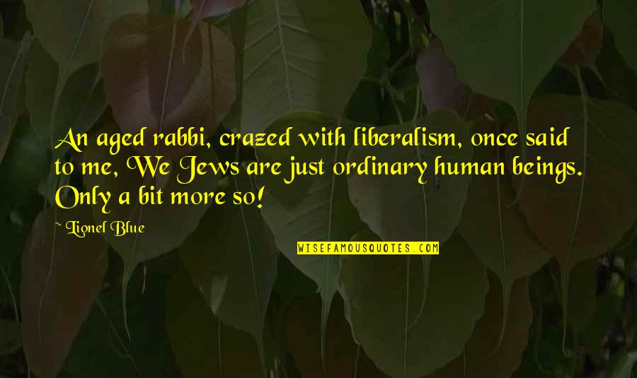 Yukichi Profile Quotes By Lionel Blue: An aged rabbi, crazed with liberalism, once said Yukichi Profile Quotes By Lionel Blue: An aged rabbi, crazed with liberalism, once said