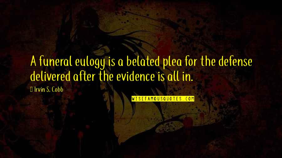 Yukihiko Yasuda Quotes By Irvin S. Cobb: A funeral eulogy is a belated plea for