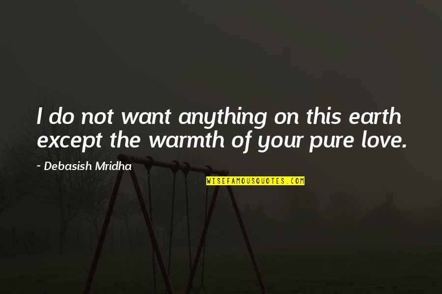 Yukika Soul Quotes By Debasish Mridha: I do not want anything on this earth