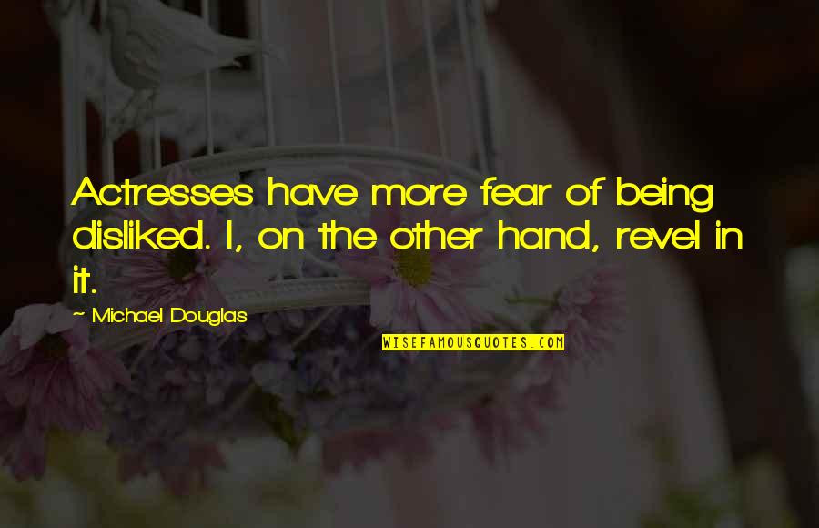 Yukiko Okada Quotes By Michael Douglas: Actresses have more fear of being disliked. I,