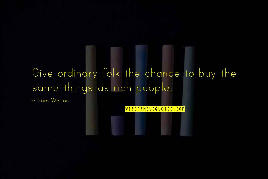 Yukina Minato Quotes By Sam Walton: Give ordinary folk the chance to buy the
