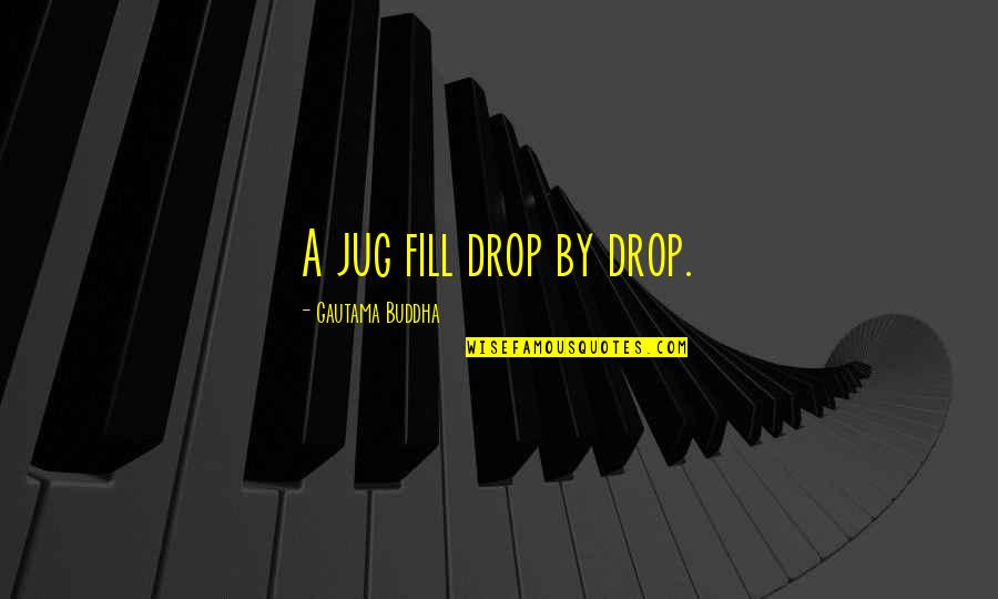 Yukinari Sugawara Quotes By Gautama Buddha: A jug fill drop by drop. Yukinari Sugawara Quotes By Gautama Buddha: A jug fill drop by drop.