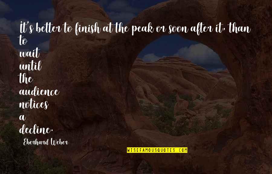 Yukine Quotes By Eberhard Weber: It's better to finish at the peak or