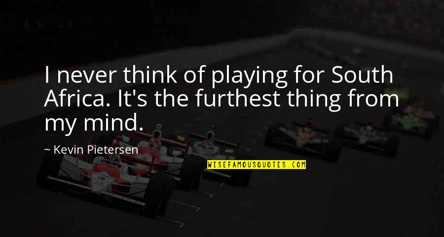 Yukinori Sasa Quotes By Kevin Pietersen: I never think of playing for South Africa.