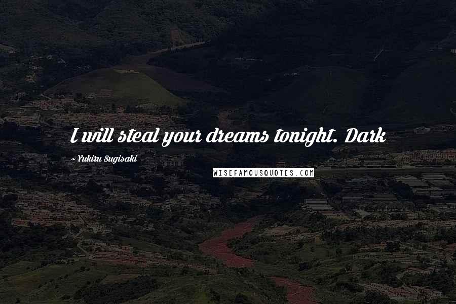 Yukiru Sugisaki quotes: I will steal your dreams tonight. Dark