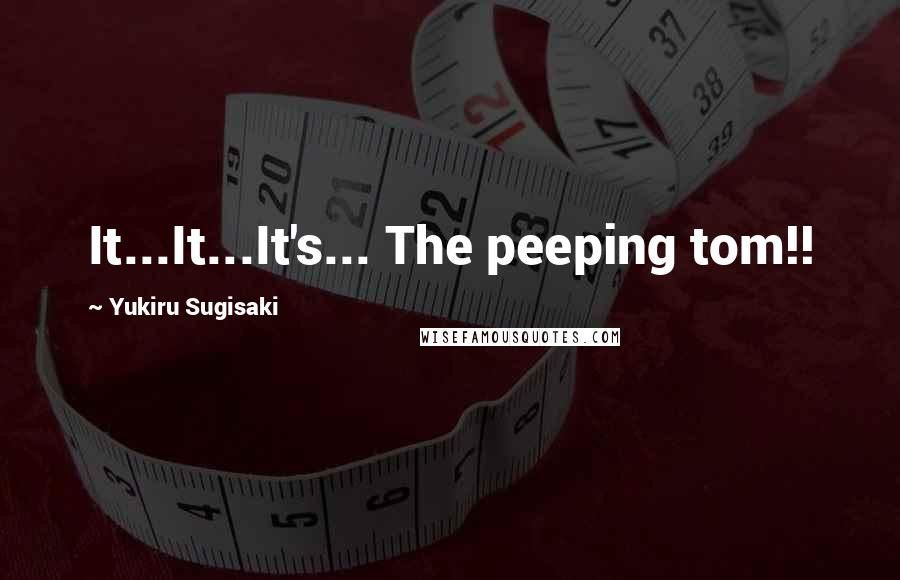 Yukiru Sugisaki quotes: It...It...It's... The peeping tom!!