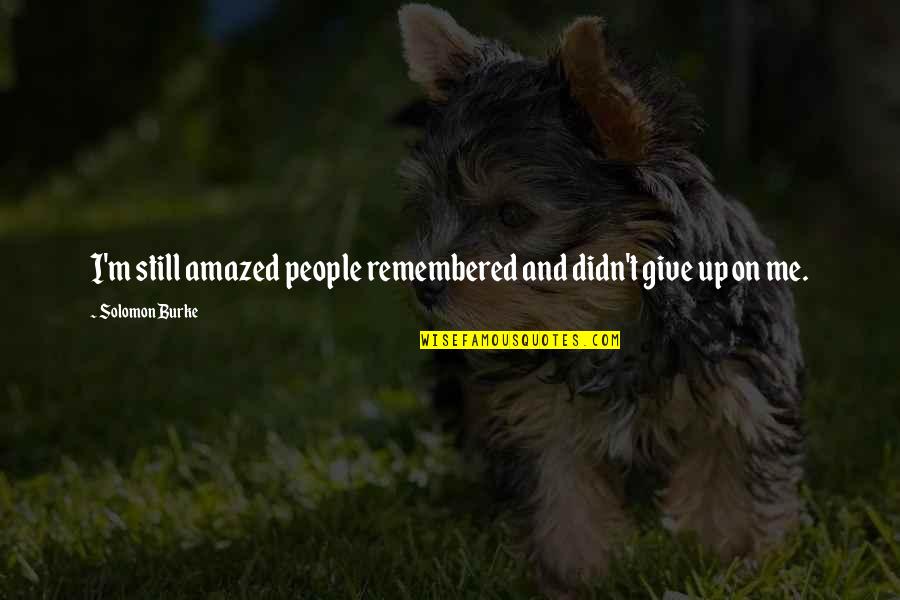 Yukishiro Honoka Quotes By Solomon Burke: I'm still amazed people remembered and didn't give Yukishiro Honoka Quotes By Solomon Burke: I'm still amazed people remembered and didn't give
