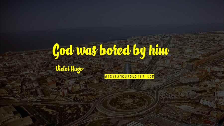 Yukitabet Quotes By Victor Hugo: God was bored by him.