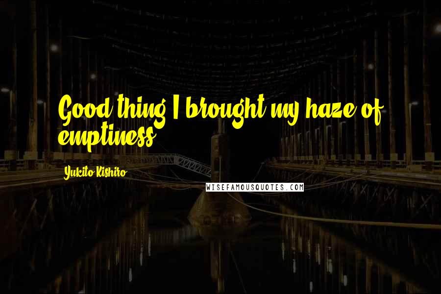 Yukito Kishiro quotes: Good thing I brought my haze of emptiness!