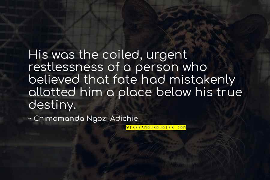 Yukiyama Quotes By Chimamanda Ngozi Adichie: His was the coiled, urgent restlessness of a