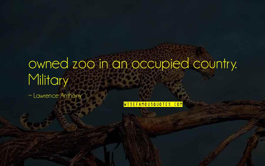 Yukiyo Toake Quotes By Lawrence Anthony: owned zoo in an occupied country. Military