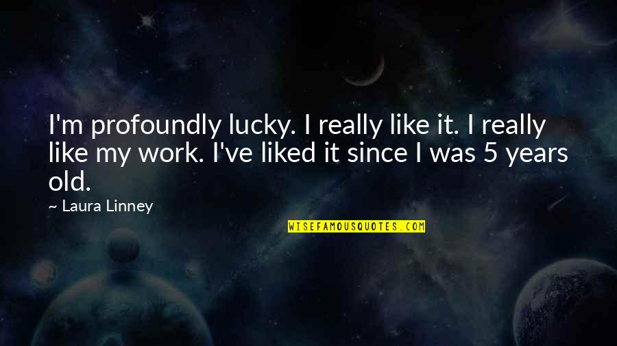 Yukking Quotes By Laura Linney: I'm profoundly lucky. I really like it. I