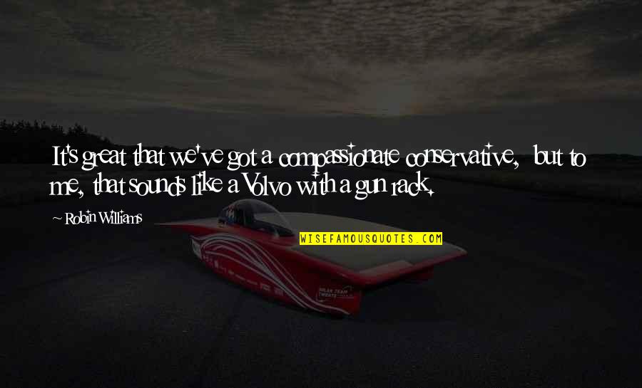 Yukky Alaska Quotes By Robin Williams: It's great that we've got a compassionate conservative, Yukky Alaska Quotes By Robin Williams: It's great that we've got a compassionate conservative,