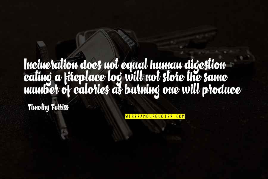 Yukky Alaska Quotes By Timothy Ferriss: Incineration does not equal human digestion; eating a Yukky Alaska Quotes By Timothy Ferriss: Incineration does not equal human digestion; eating a