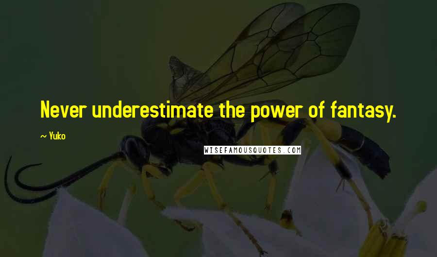 Yuko quotes: Never underestimate the power of fantasy.