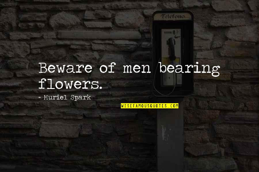 Yuko Tsushima Quotes By Muriel Spark: Beware of men bearing flowers. Yuko Tsushima Quotes By Muriel Spark: Beware of men bearing flowers.
