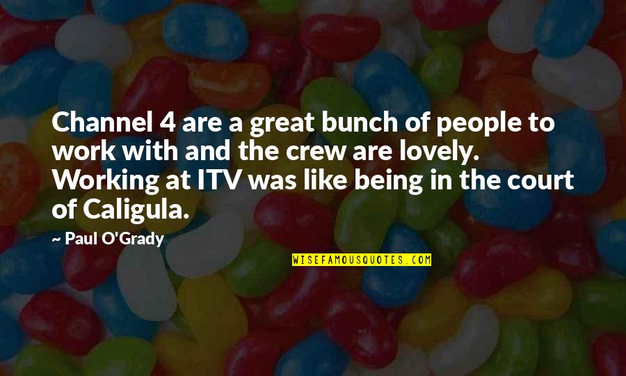 Yukon Cornelius Bumble Quotes By Paul O'Grady: Channel 4 are a great bunch of people Yukon Cornelius Bumble Quotes By Paul O'Grady: Channel 4 are a great bunch of people