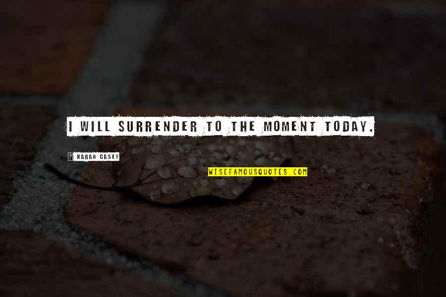 Yukon Gold Quotes By Karan Casey: I will surrender to the moment today. Yukon Gold Quotes By Karan Casey: I will surrender to the moment today.