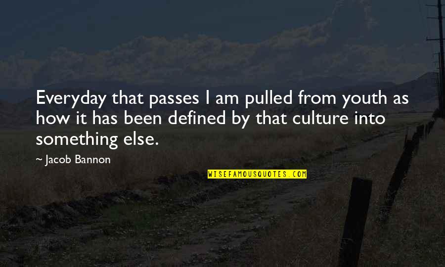 Yukos Oil Quotes By Jacob Bannon: Everyday that passes I am pulled from youth