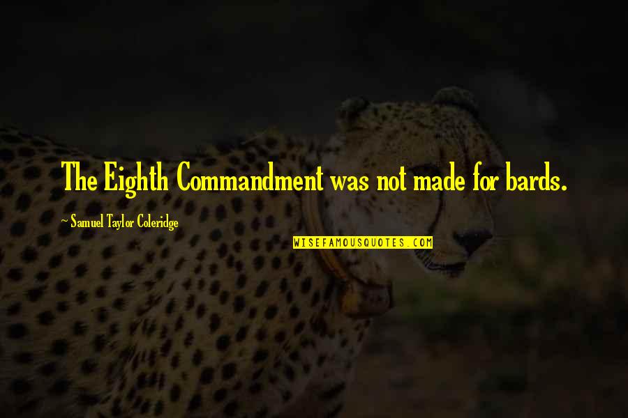 Yukteswar Death Quotes By Samuel Taylor Coleridge: The Eighth Commandment was not made for bards. Yukteswar Death Quotes By Samuel Taylor Coleridge: The Eighth Commandment was not made for bards.