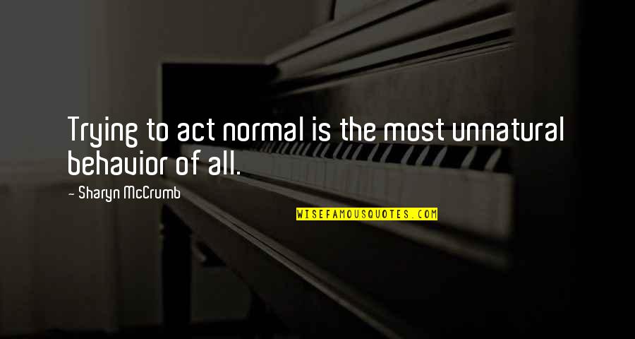 Yukteswar Death Quotes By Sharyn McCrumb: Trying to act normal is the most unnatural Yukteswar Death Quotes By Sharyn McCrumb: Trying to act normal is the most unnatural