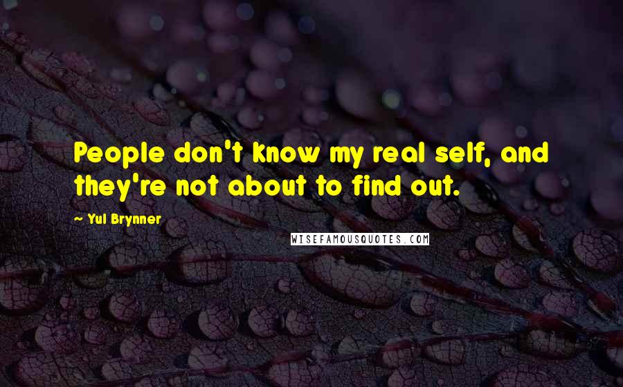 Yul Brynner quotes: People don't know my real self, and they're not about to find out.