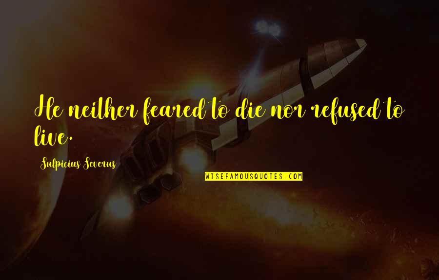 Yul Brynner Rameses Quotes By Sulpicius Severus: He neither feared to die nor refused to