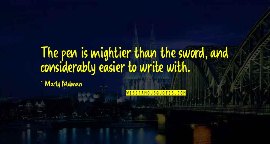 Yulara Quotes By Marty Feldman: The pen is mightier than the sword, and