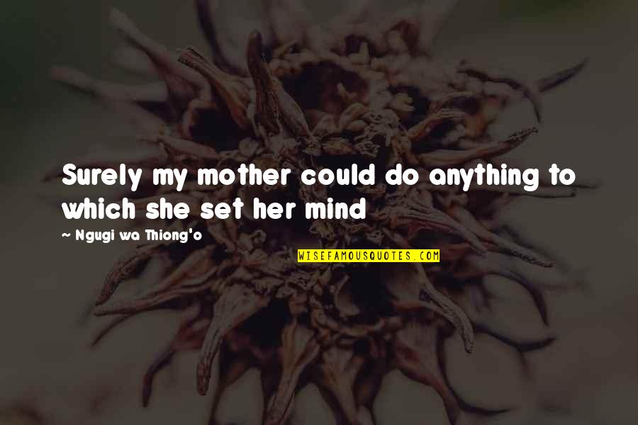 Yulema Ramirez Quotes By Ngugi Wa Thiong'o: Surely my mother could do anything to which Yulema Ramirez Quotes By Ngugi Wa Thiong'o: Surely my mother could do anything to which