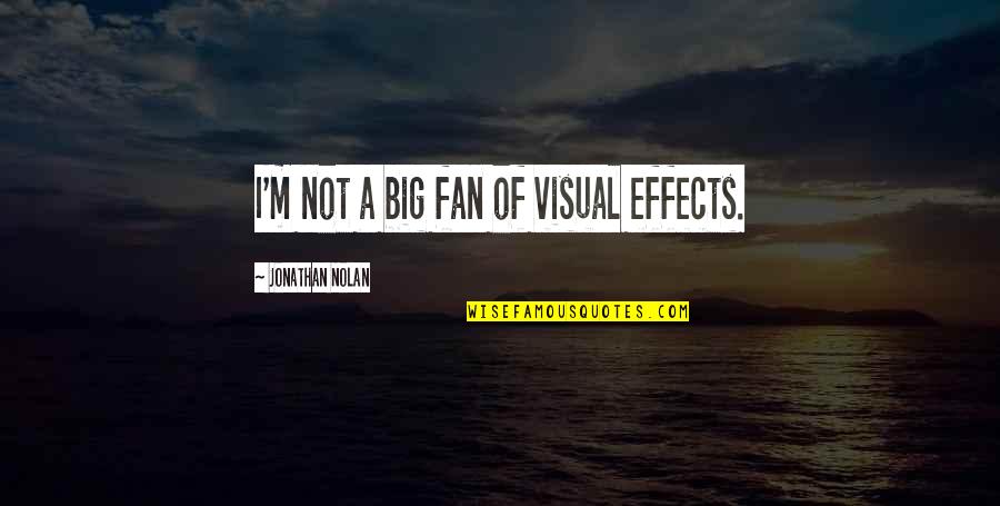 Yuletide Quotes By Jonathan Nolan: I'm not a big fan of visual effects.