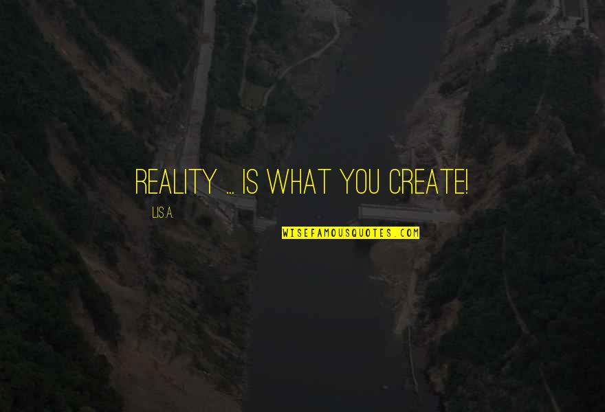 Yuletide Quotes By Lis.A.: REALITY ... is what you create!