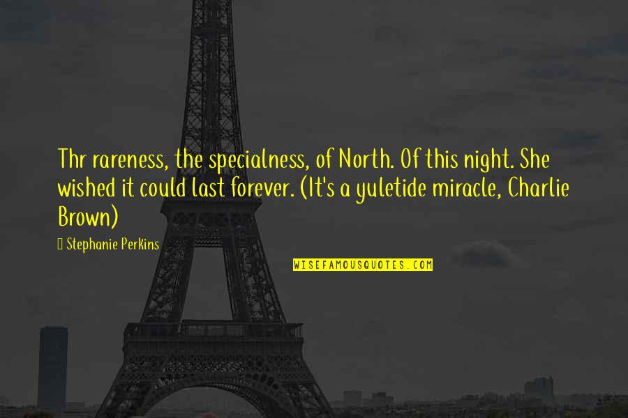 Yuletide Quotes By Stephanie Perkins: Thr rareness, the specialness, of North. Of this