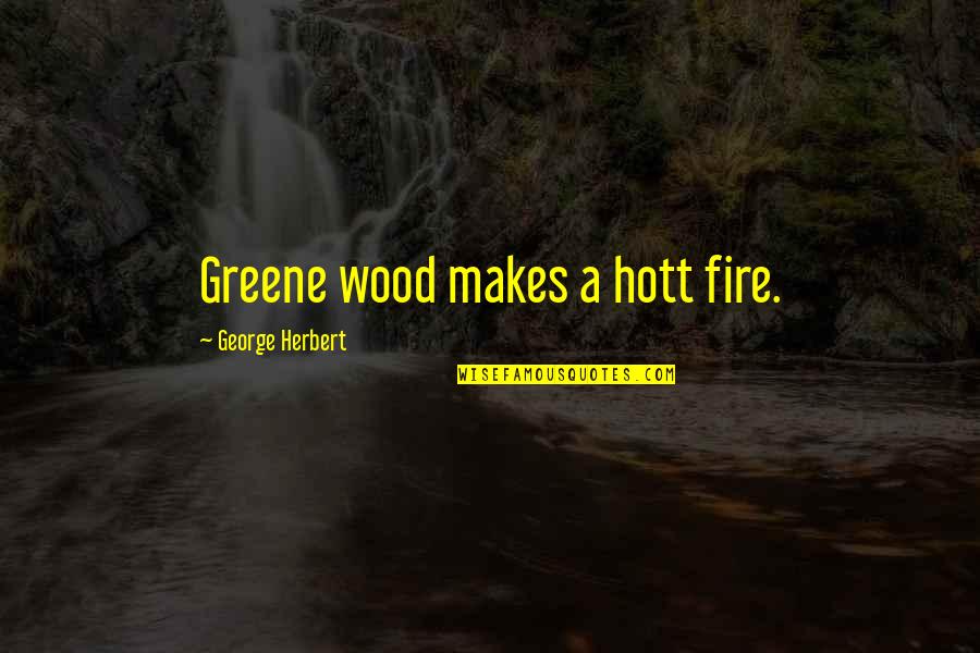 Yuletide Quotes Quotes By George Herbert: Greene wood makes a hott fire.