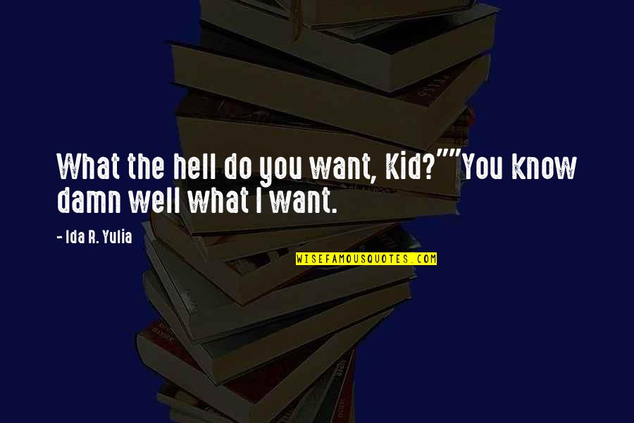 Yulia Quotes By Ida R. Yulia: What the hell do you want, Kid?""You know